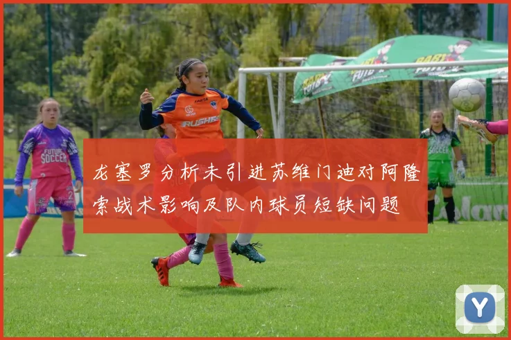 龙塞罗分析未引进苏维门迪对阿隆索战术影响及队内球员短缺问题