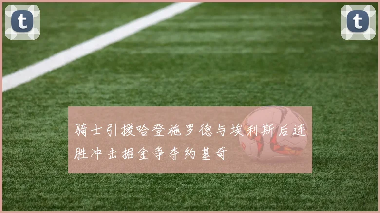骑士引援哈登施罗德与埃利斯后连胜冲击掘金争夺约基奇