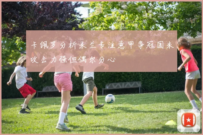 卡佩罗分析米兰专注意甲争冠国米攻击力强但偶尔分心