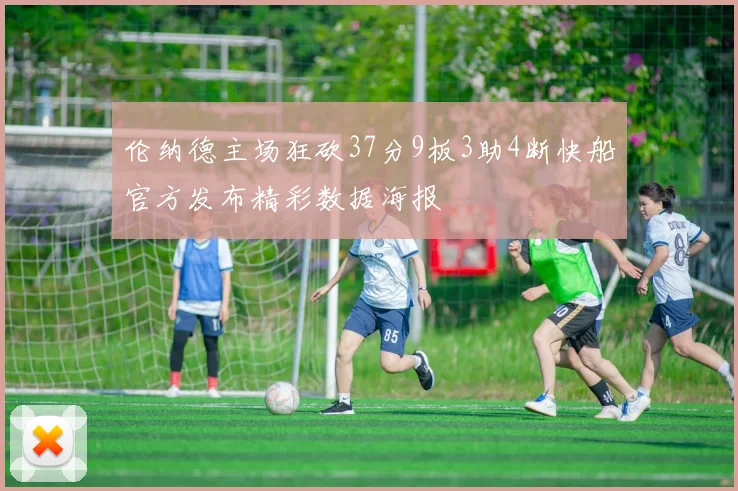 伦纳德主场狂砍37分9板3助4断快船官方发布精彩数据海报