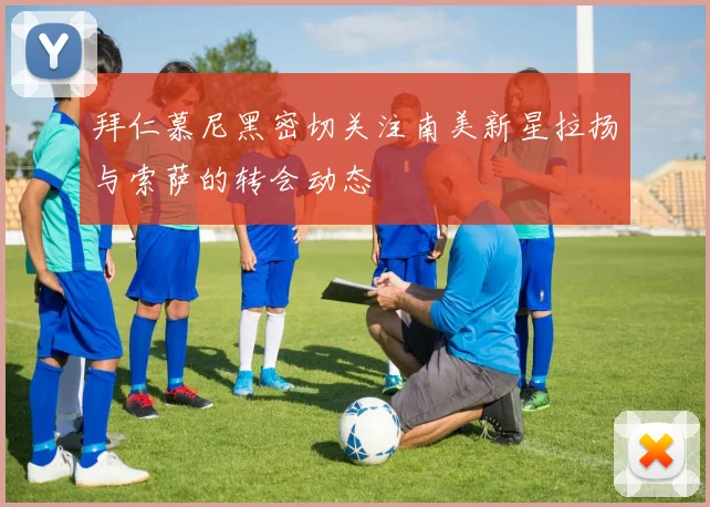 拜仁慕尼黑密切关注南美新星拉扬与索萨的转会动态