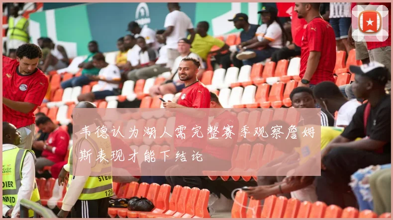 韦德认为湖人需完整赛季观察詹姆斯表现才能下结论